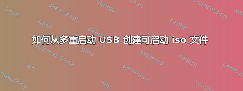 如何从多重启动 USB 创建可启动 iso 文件