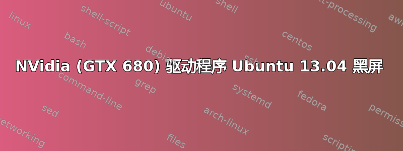 NVidia (GTX 680) 驱动程序 Ubuntu 13.04 黑屏