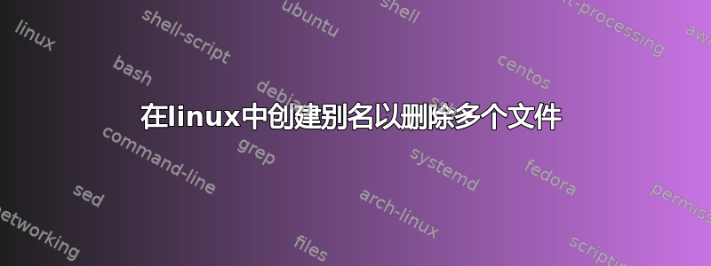 在linux中创建别名以删除多个文件