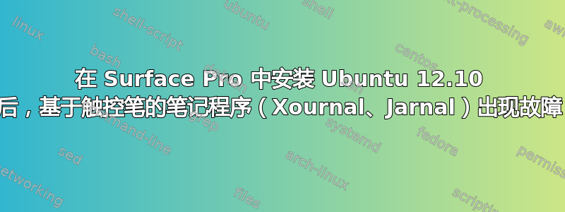 在 Surface Pro 中安装 Ubuntu 12.10 后，基于触控笔的笔记程序（Xournal、Jarnal）出现故障