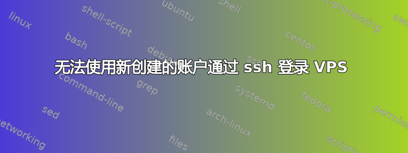 无法使用新创建的账户通过 ssh 登录 VPS