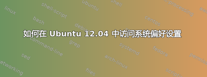 如何在 Ubuntu 12.04 中访问系统偏好设置