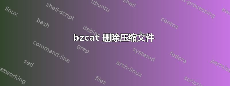 bzcat 删除压缩文件