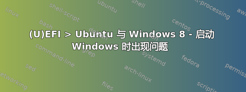 (U)EFI > Ubuntu 与 Windows 8 - 启动 Windows 时出现问题 