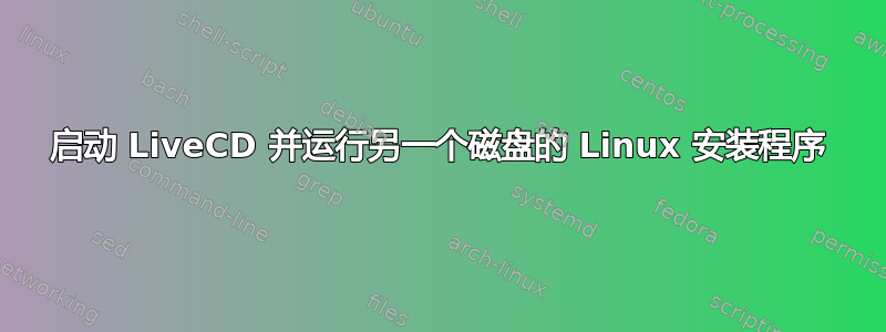 启动 LiveCD 并运行另一个磁盘的 Linux 安装程序