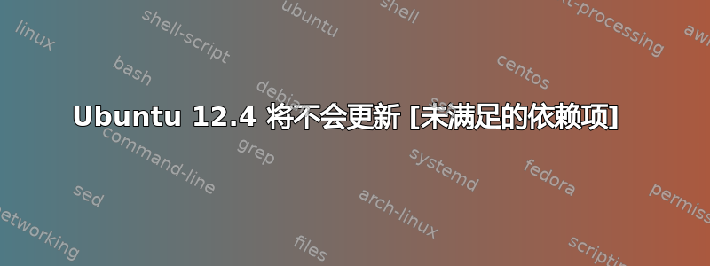 Ubuntu 12.4 将不会更新 [未满足的依赖项] 