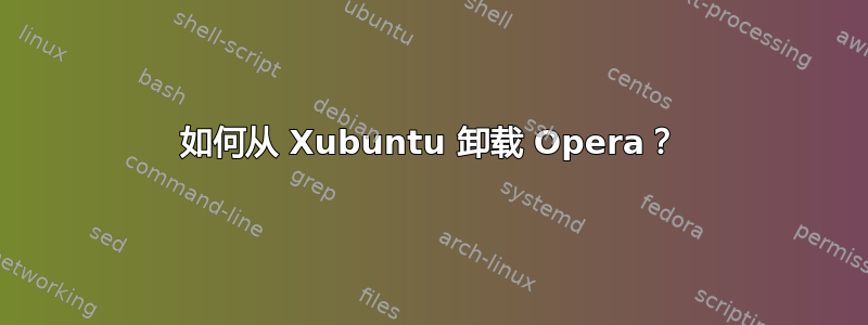 如何从 Xubuntu 卸载 Opera？