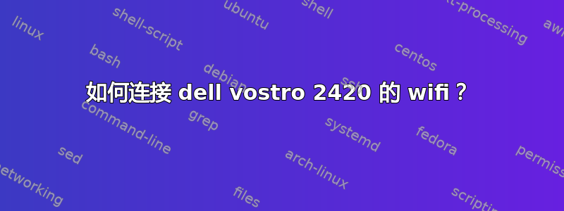 如何连接 dell vostro 2420 的 wifi？