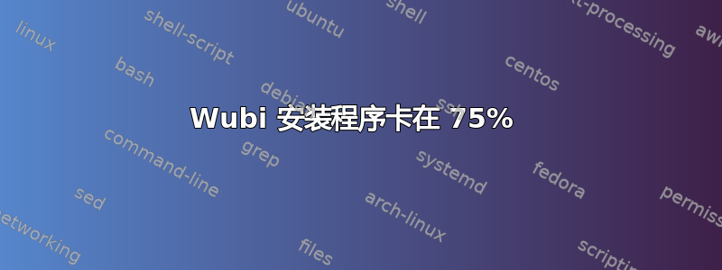 Wubi 安装程序卡在 75% 