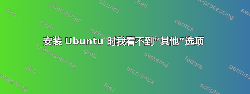 安装 Ubuntu 时我看不到“其他”选项