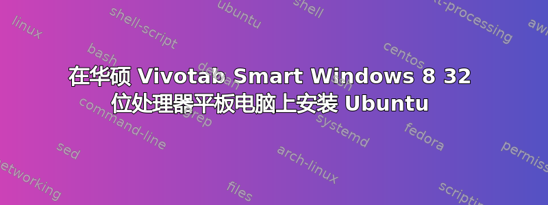 在华硕 Vivotab Smart Windows 8 32 位处理器平板电脑上安装 Ubuntu