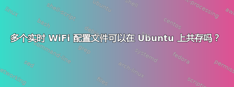 多个实时 WiFi 配置文件可以在 Ubuntu 上共存吗？