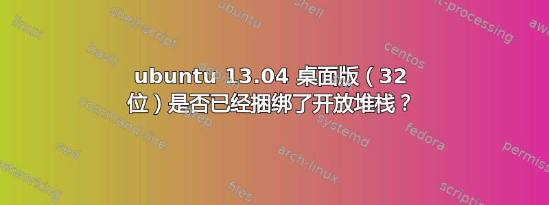 ubuntu 13.04 桌面版（32 位）是否已经捆绑了开放堆栈？