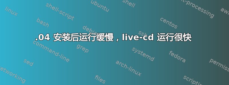 13.04 安装后运行缓慢，live-cd 运行很快