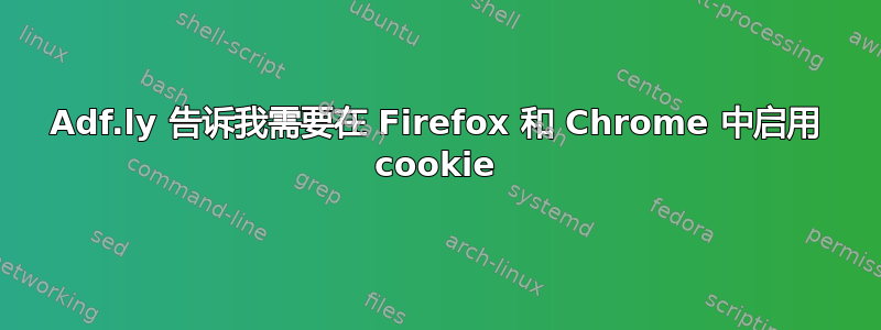 Adf.ly 告诉我需要在 Firefox 和 Chrome 中启用 cookie