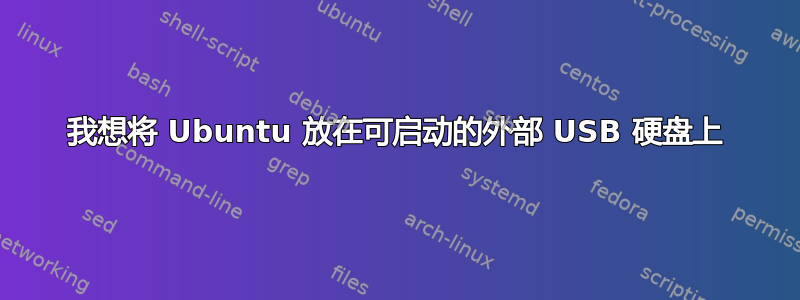 我想将 Ubuntu 放在可启动的外部 USB 硬盘上