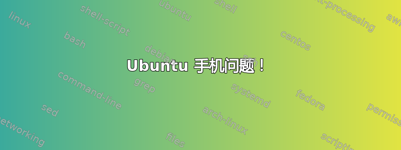 Ubuntu 手机问题！