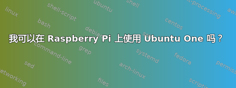 我可以在 Raspberry Pi 上使用 Ubuntu One 吗？