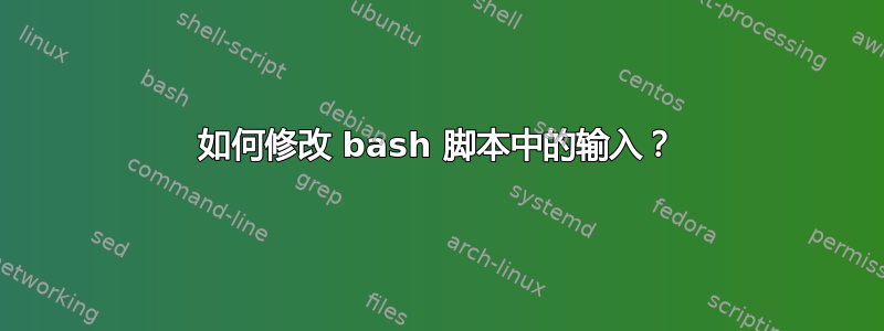 如何修改 bash 脚本中的输入？