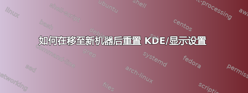 如何在移至新机器后重置 KDE/显示设置