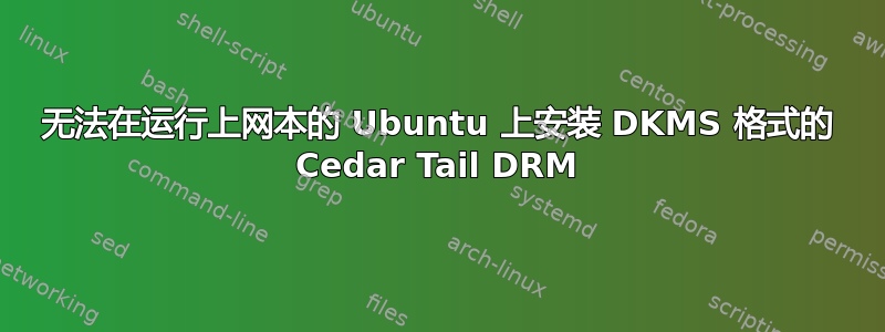 无法在运行上网本的 Ubuntu 上安装 DKMS 格式的 Cedar Tail DRM