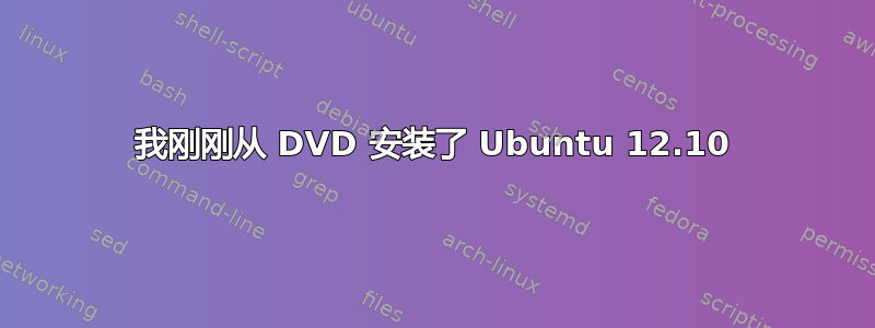 我刚刚从 DVD 安装了 Ubuntu 12.10