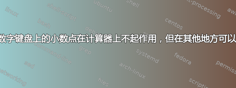 数字键盘上的小数点在计算器上不起作用，但在其他地方可以