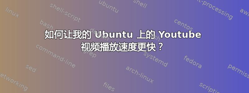 如何让我的 Ubuntu 上的 Youtube 视频播放速度更快？