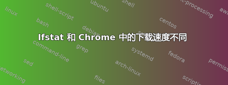 Ifstat 和 Chrome 中的下载速度不同