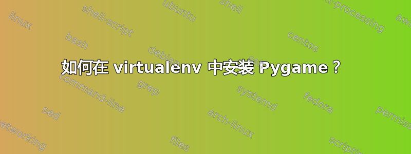 如何在 virtualenv 中安装 Pygame？