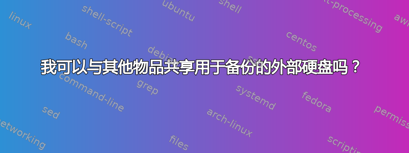 我可以与其他物品共享用于备份的外部硬盘吗？