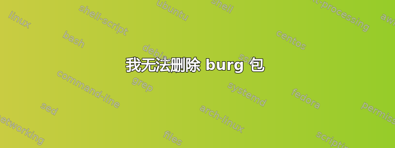 我无法删除 burg 包