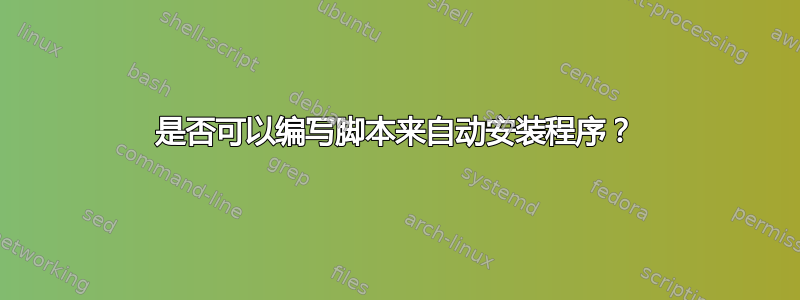 是否可以编写脚本来自动安装程序？