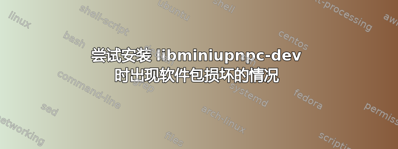 尝试安装 libminiupnpc-dev 时出现软件包损坏的情况