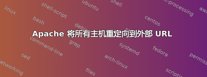 Apache 将所有主机重定向到外部 URL