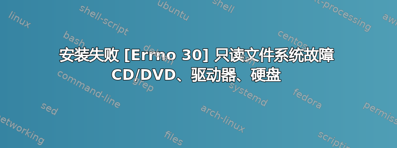 安装失败 [Errno 30] 只读文件系统故障 CD/DVD、驱动器、硬盘