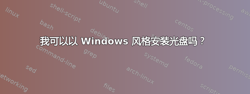 我可以以 Windows 风格安装光盘吗？