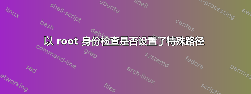 以 root 身份检查是否设置了特殊路径