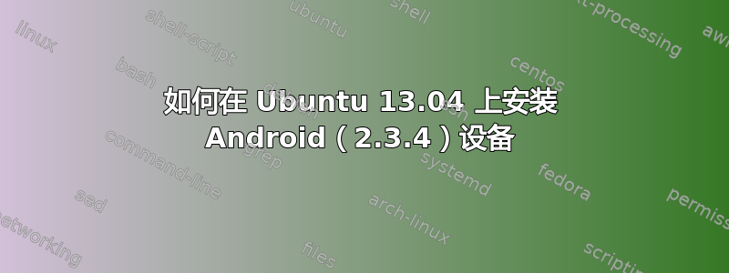 如何在 Ubuntu 13.04 上安装 Android（2.3.4）设备