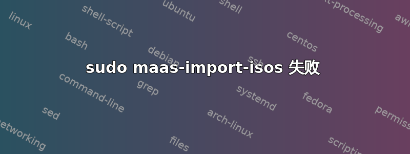 sudo maas-import-isos 失败