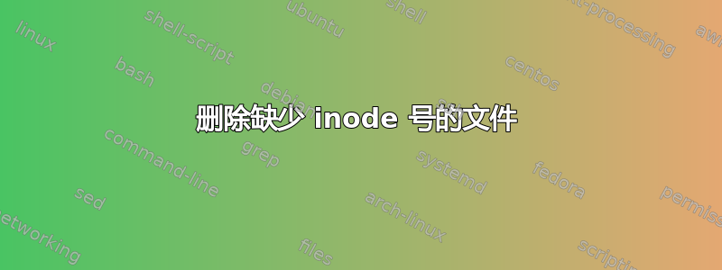 删除缺少 inode 号的文件