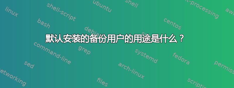 默认安装的备份用户的用途是什么？