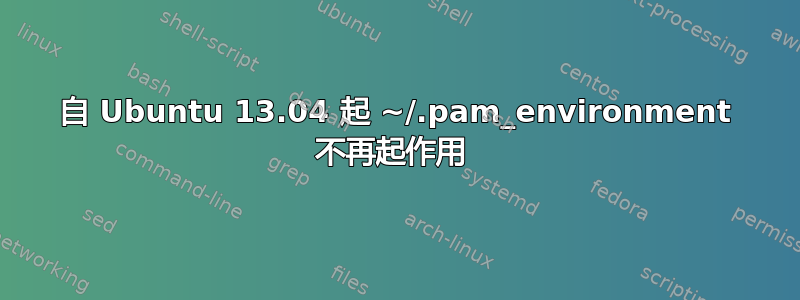 自 Ubuntu 13.04 起 ~/.pam_environment 不再起作用 