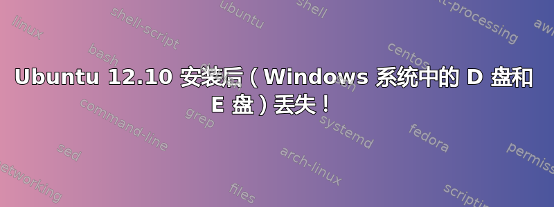 Ubuntu 12.10 安装后（Windows 系统中的 D 盘和 E 盘）丢失！