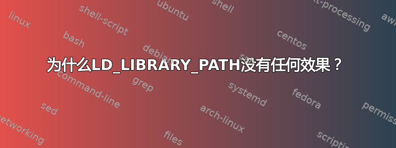 为什么LD_LIBRARY_PATH没有任何效果？