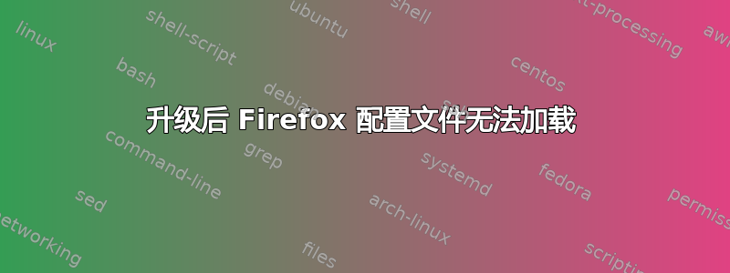 升级后 Firefox 配置文件无法加载