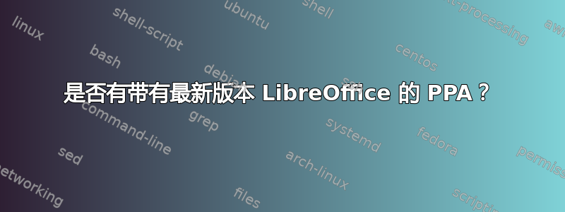 是否有带有最新版本 LibreOffice 的 PPA？