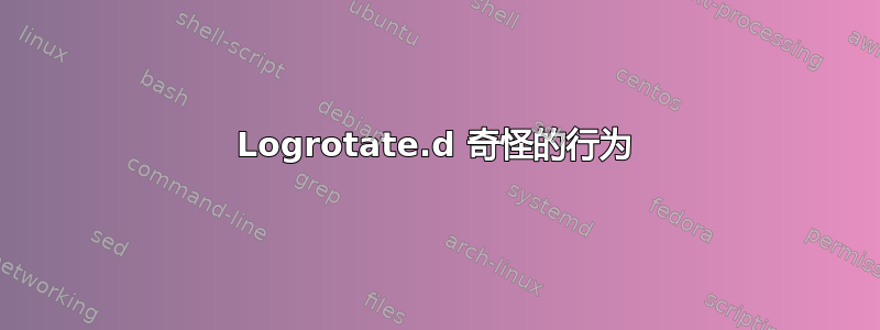 Logrotate.d 奇怪的行为