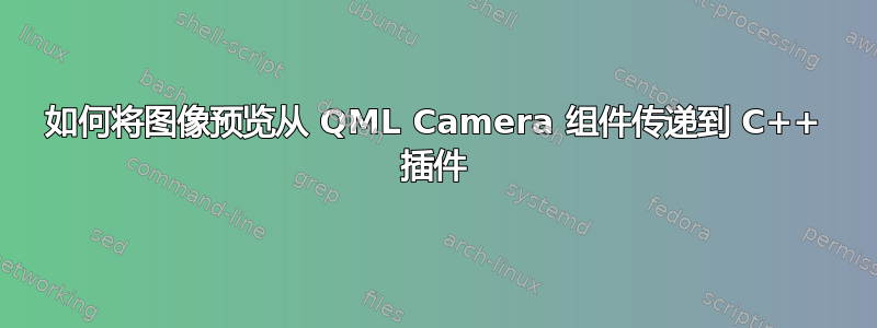 如何将图像预览从 QML Camera 组件传递到 C++ 插件