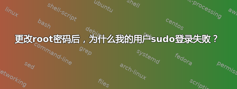 更改root密码后，为什么我的用户sudo登录失败？